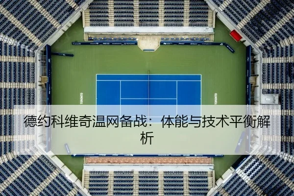 德约科维奇温网备战：体能与技术平衡解析